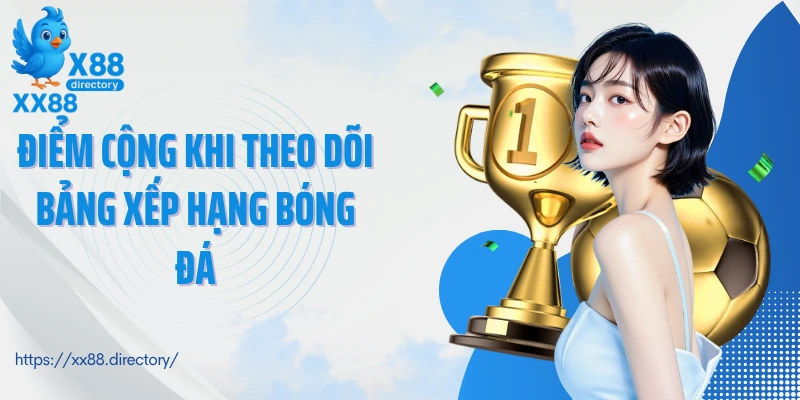 Điểm cộng khi theo dõi bảng xếp hạng bóng đá