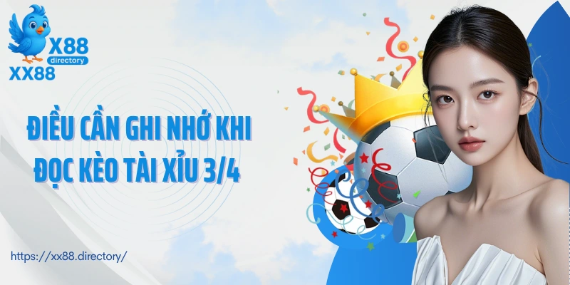 Điều cần ghi nhớ khi đọc kèo tài xỉu 3/4