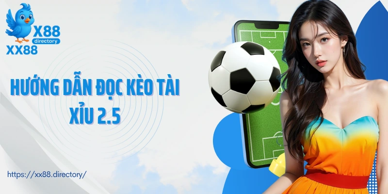 Hướng dẫn đọc kèo tài xỉu 2.5