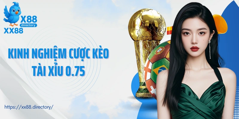 Kinh nghiệm cược kèo tài xỉu 0.75