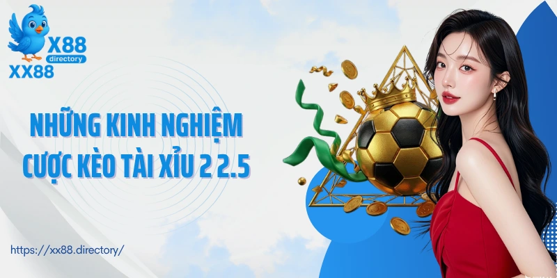 Những kinh nghiệm cược kèo tài xỉu 2 2.5