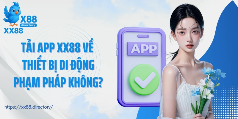 Tải app XX88 về thiết bị phạm pháp không?