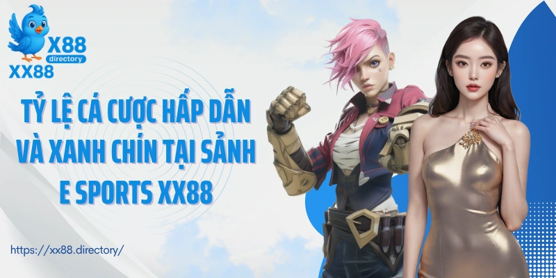 Tỷ lệ cá cược hấp dẫn và xanh chín tại sảnh E Sports XX88
