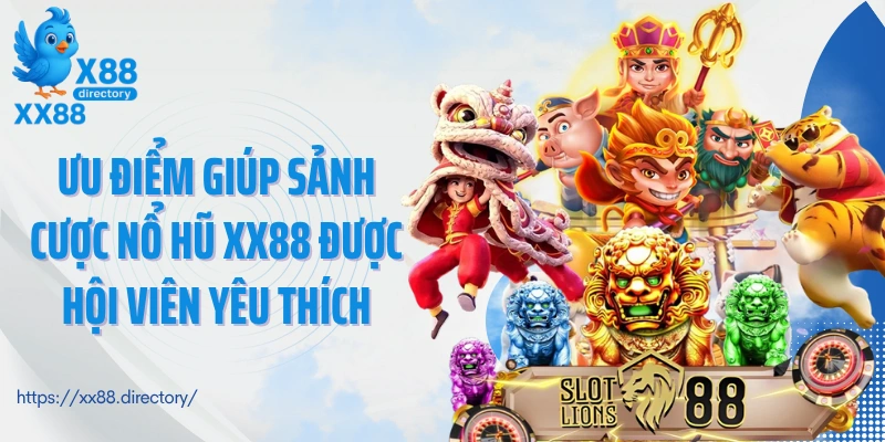 Ưu điểm giúp sảnh cược nổ hũ XX88 được hội viên yêu thích