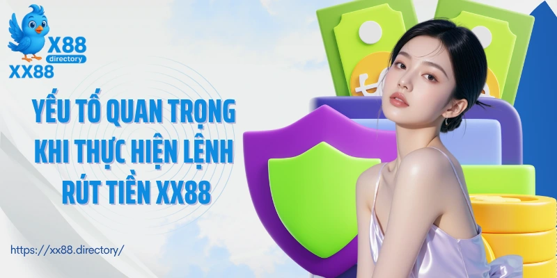 Yếu tố quan trọng khi thực hiện lệnh rút tiền tài khoản XX88